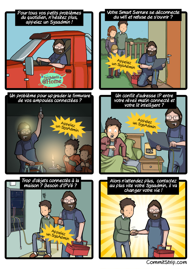 Nom : 2015-10-05 - www.commitstrip.com - Internet des objets, Sysadmin@Home, un mtier qui a de l'aven.jpg
Affichages : 16833
Taille : 439,1 Ko